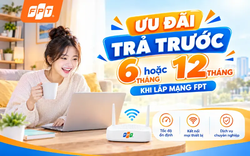 Ưu đãi trả trước 6 tháng và 12 tháng khi lắp mạng FPT tại xã Đất Đỏ năm 2026.